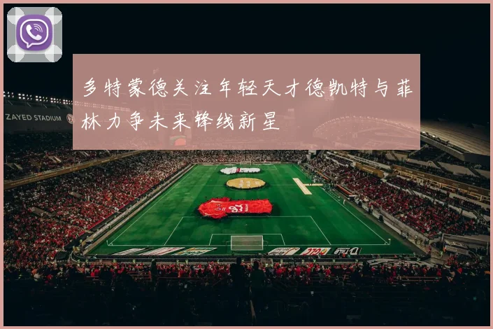 多特蒙德关注年轻天才德凯特与菲林力争未来锋线新星