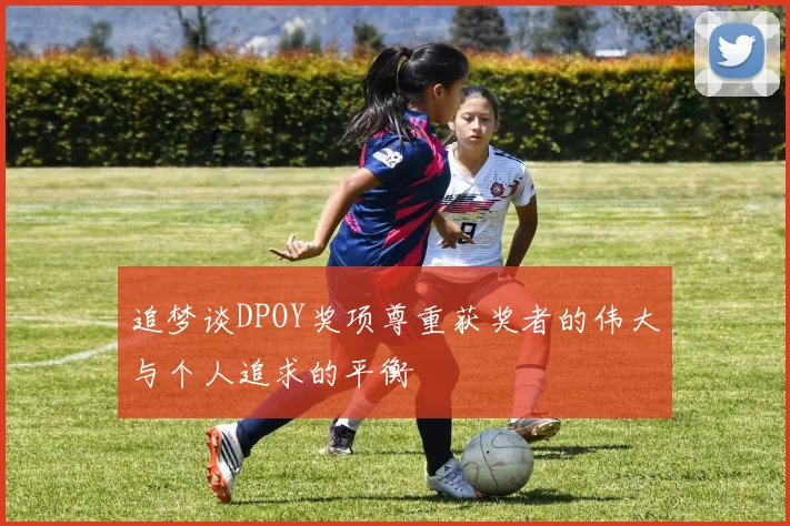 追梦谈DPOY奖项尊重获奖者的伟大与个人追求的平衡