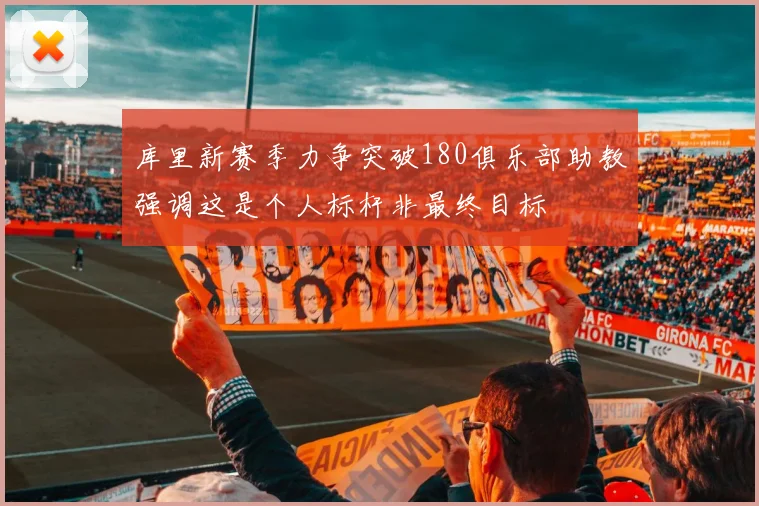 库里新赛季力争突破180俱乐部助教强调这是个人标杆非最终目标